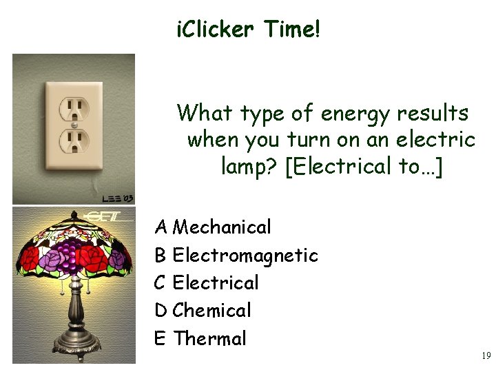 i. Clicker Time! What type of energy results when you turn on an electric