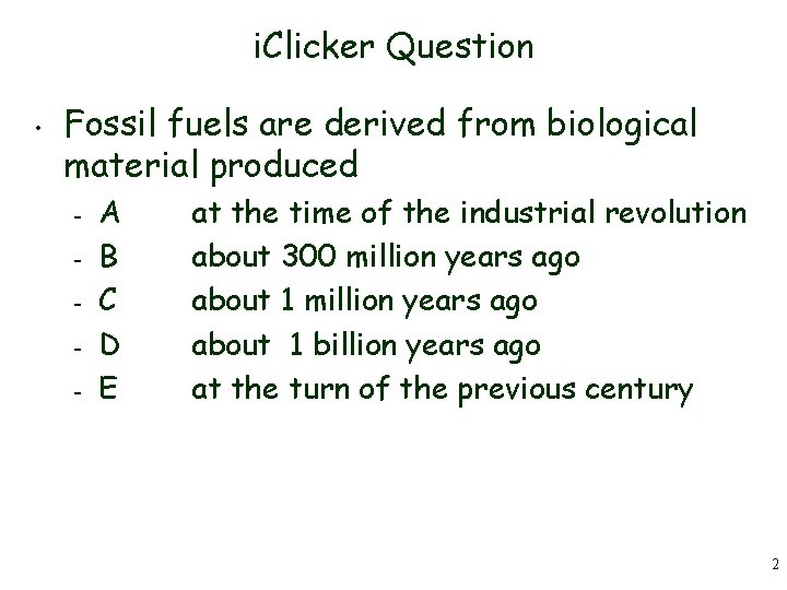 i. Clicker Question • Fossil fuels are derived from biological material produced – –