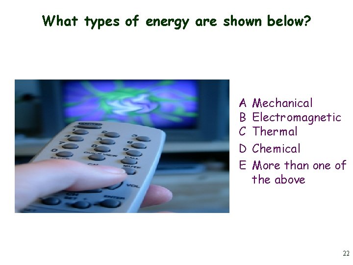What types of energy are shown below? A B C D E Mechanical Electromagnetic