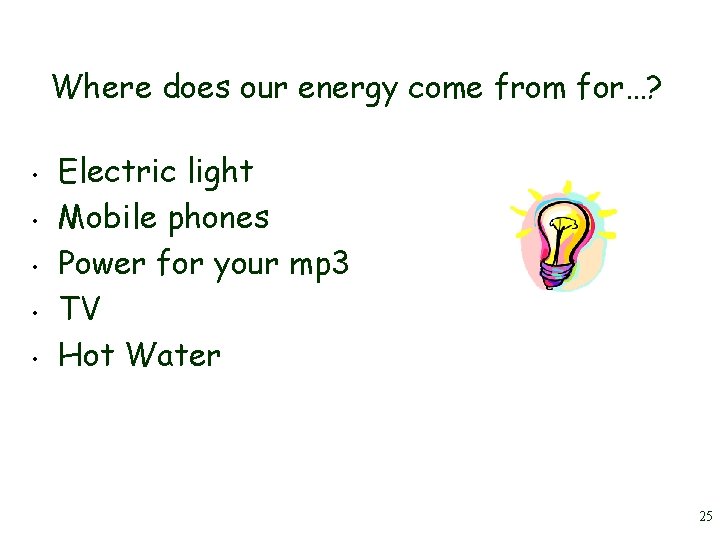 Where does our energy come from for…? • • • Electric light Mobile phones