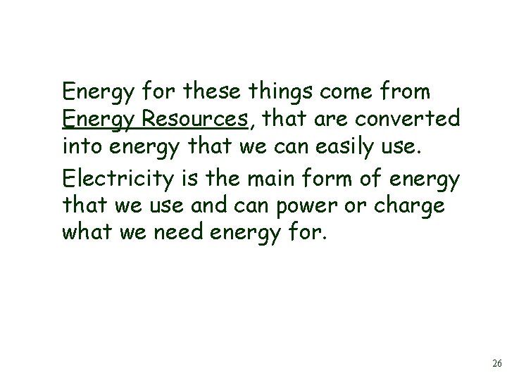 Energy for these things come from Energy Resources, that are converted into energy that