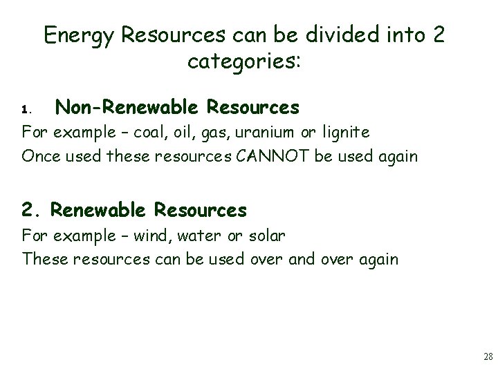 Energy Resources can be divided into 2 categories: 1. Non-Renewable Resources For example –