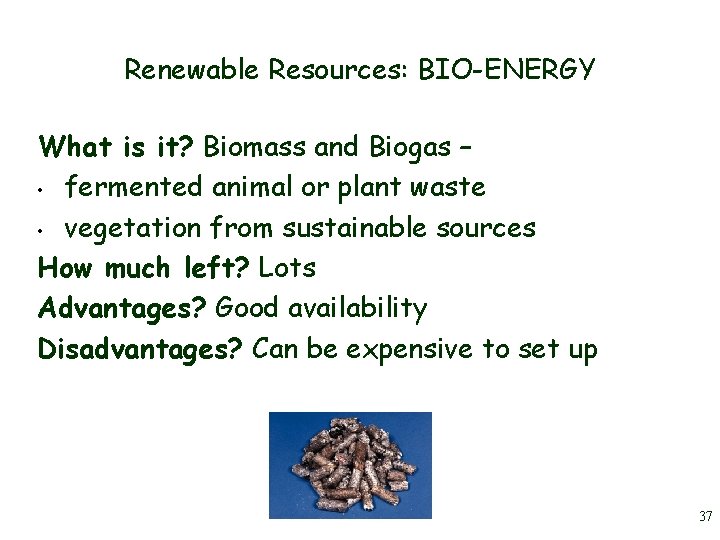 Renewable Resources: BIO-ENERGY What is it? Biomass and Biogas – • fermented animal or