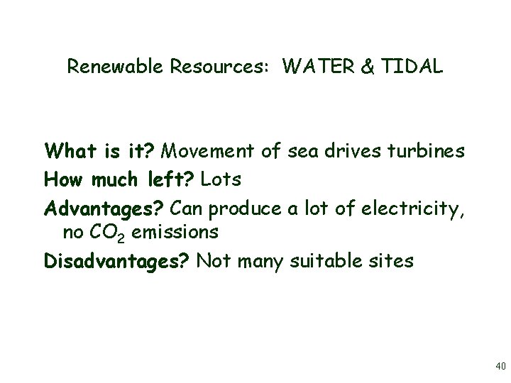 Renewable Resources: WATER & TIDAL What is it? Movement of sea drives turbines How