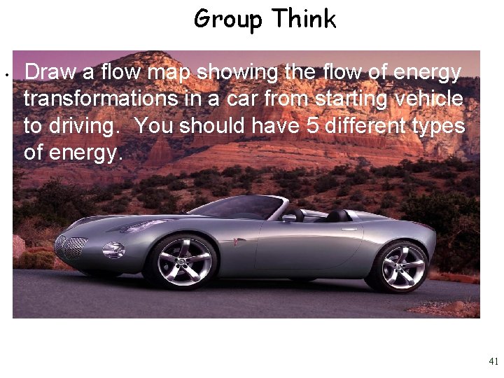 Group Think • Draw a flow map showing the flow of energy transformations in