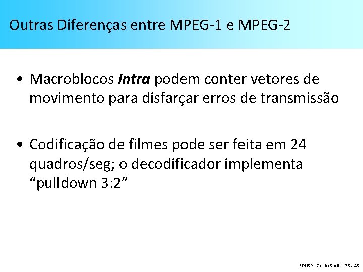 Outras Diferenças entre MPEG-1 e MPEG-2 • Macroblocos Intra podem conter vetores de movimento