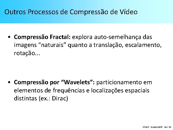 Outros Processos de Compressão de Vídeo • Compressão Fractal: explora auto-semelhança das imagens “naturais”