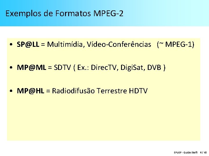 Exemplos de Formatos MPEG-2 • SP@LL = Multimídia, Vídeo-Conferências (~ MPEG-1) • MP@ML =