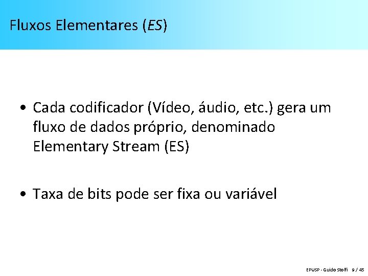 Fluxos Elementares (ES) • Cada codificador (Vídeo, áudio, etc. ) gera um fluxo de