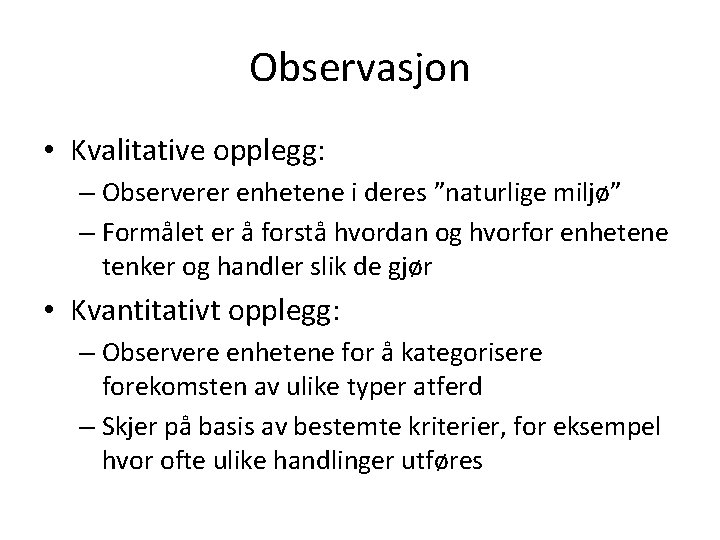 Observasjon • Kvalitative opplegg: – Observerer enhetene i deres ”naturlige miljø” – Formålet er