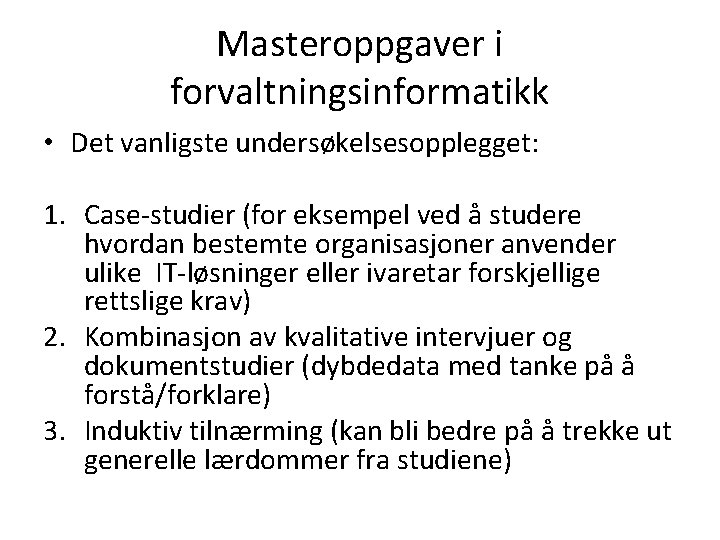 Masteroppgaver i forvaltningsinformatikk • Det vanligste undersøkelsesopplegget: 1. Case-studier (for eksempel ved å studere