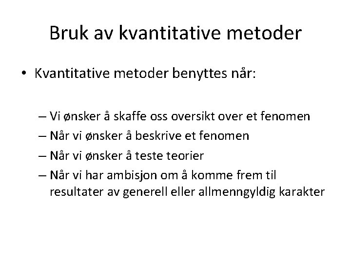 Bruk av kvantitative metoder • Kvantitative metoder benyttes når: – Vi ønsker å skaffe