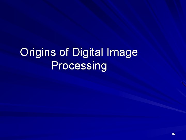 Origins of Digital Image Processing 16 