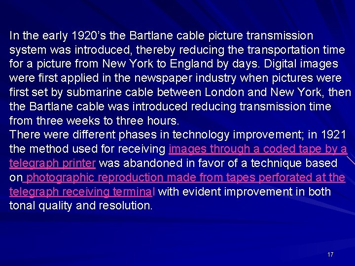 In the early 1920’s the Bartlane cable picture transmission system was introduced, thereby reducing