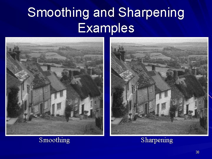 Smoothing and Sharpening Examples Smoothing Sharpening 38 