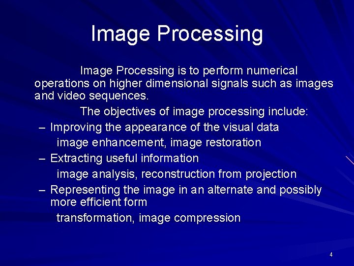 Image Processing is to perform numerical operations on higher dimensional signals such as images