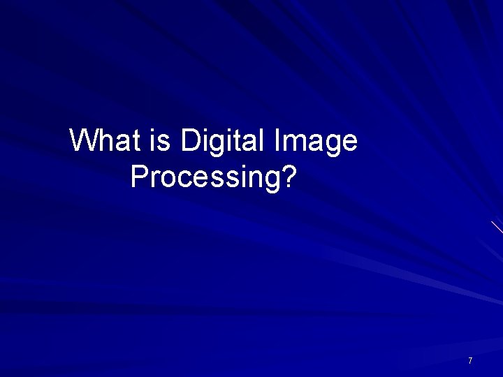 What is Digital Image Processing? 7 