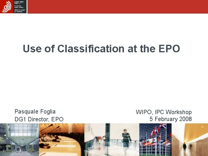 Use of Classification at the EPO Pasquale Foglia DG 1 Director, EPO WIPO, IPC