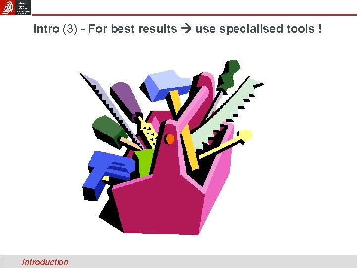Intro (3) - For best results use specialised tools ! Introduction 