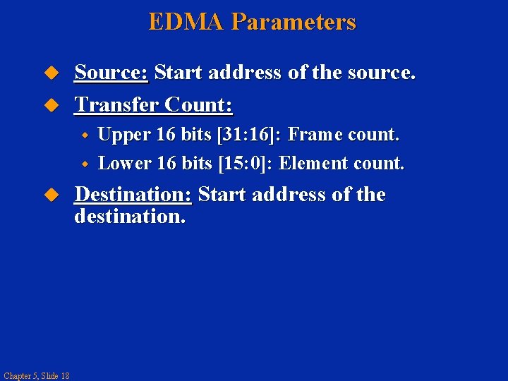EDMA Parameters Source: Start address of the source. Transfer Count: Chapter 5, Slide 18
