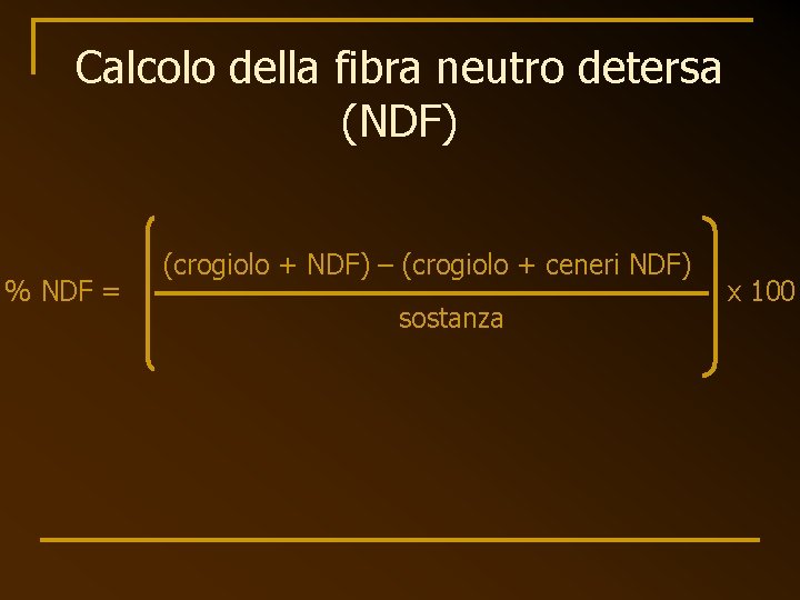 Calcolo della fibra neutro detersa (NDF) % NDF = (crogiolo + NDF) – (crogiolo