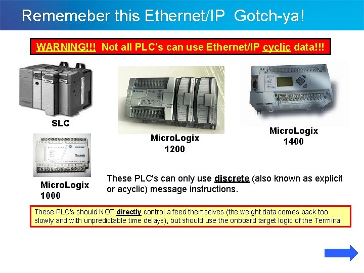 Rememeber this Ethernet/IP Gotch-ya! WARNING!!! Not all PLC's can use Ethernet/IP cyclic data!!! SLC