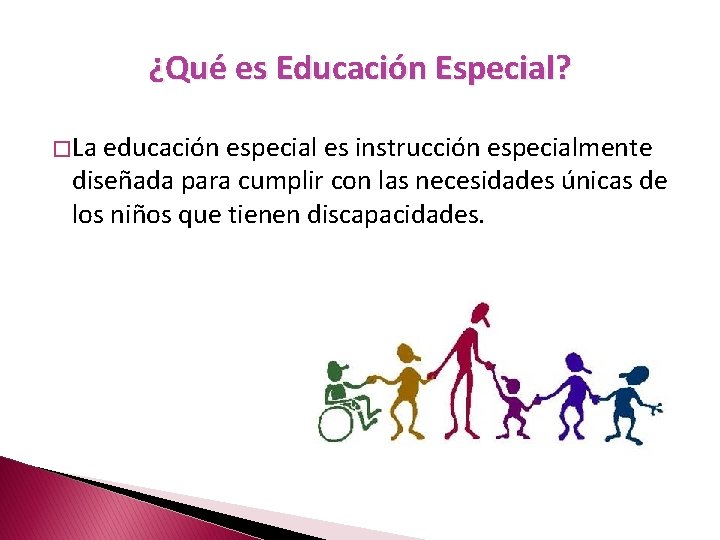¿Qué es Educación Especial? � La educación especial es instrucción especialmente diseñada para cumplir