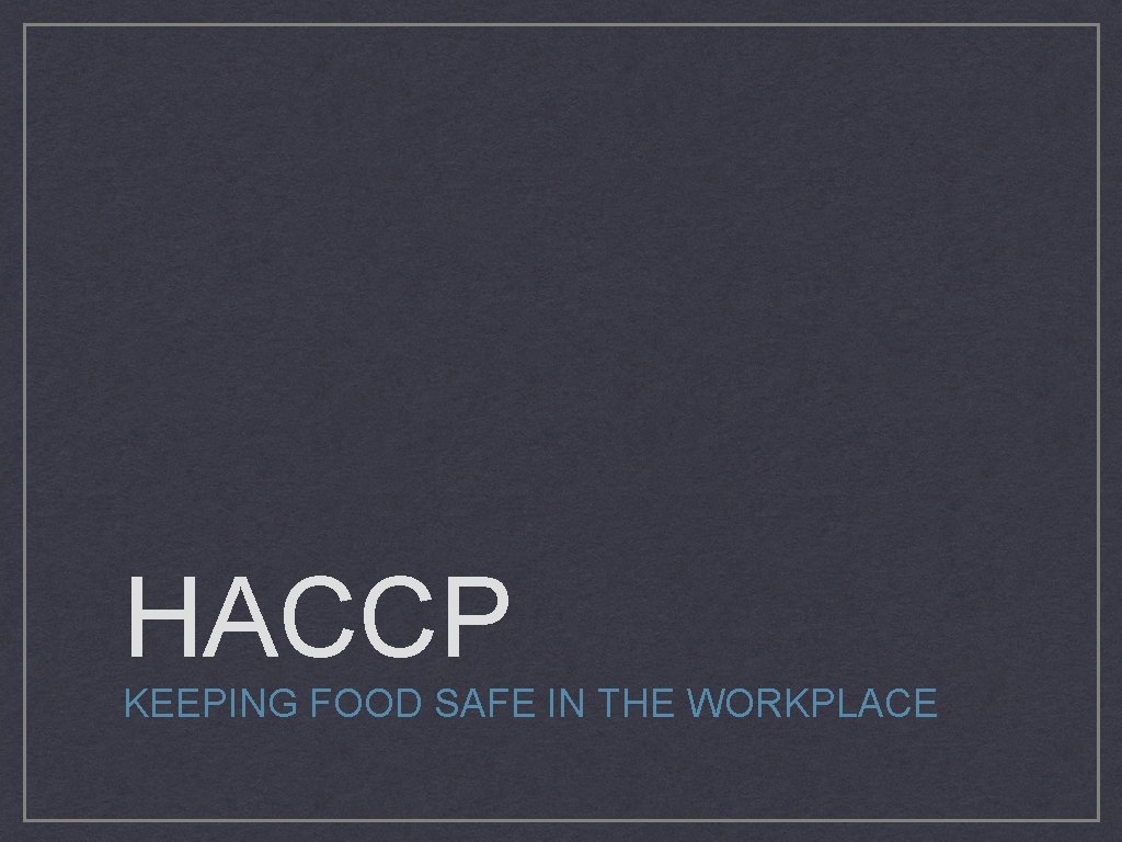 HACCP KEEPING FOOD SAFE IN THE WORKPLACE 