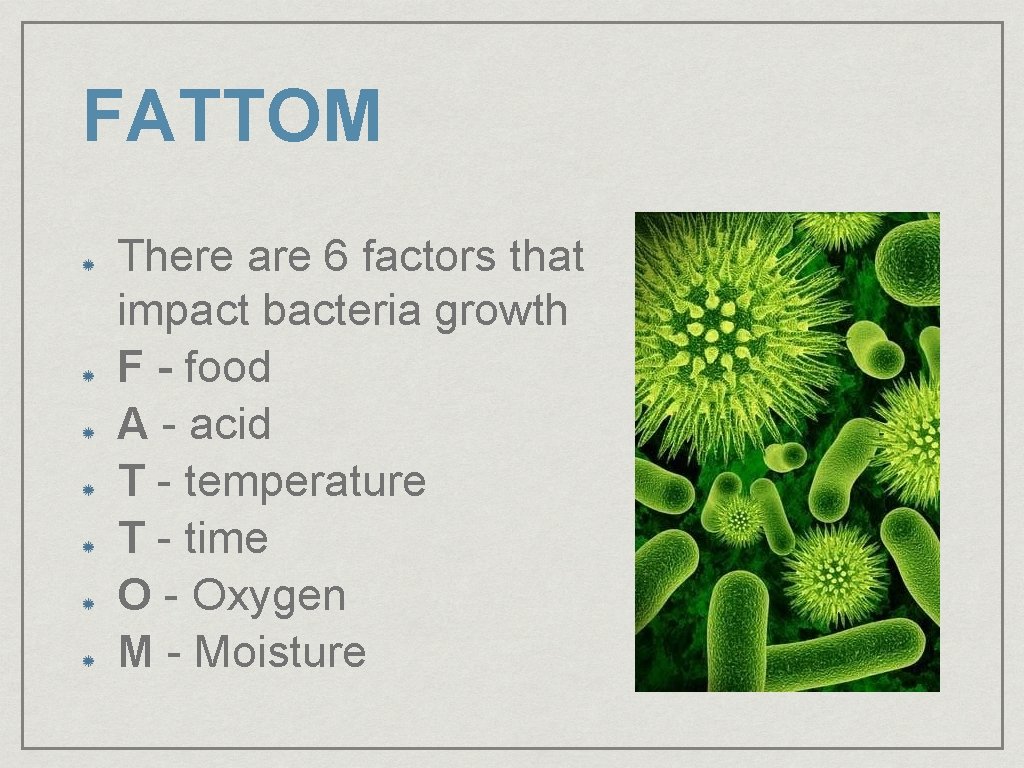 FATTOM There are 6 factors that impact bacteria growth F - food A -
