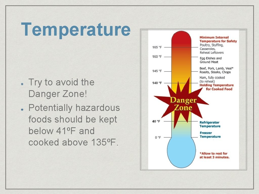 Temperature Try to avoid the Danger Zone! Potentially hazardous foods should be kept below