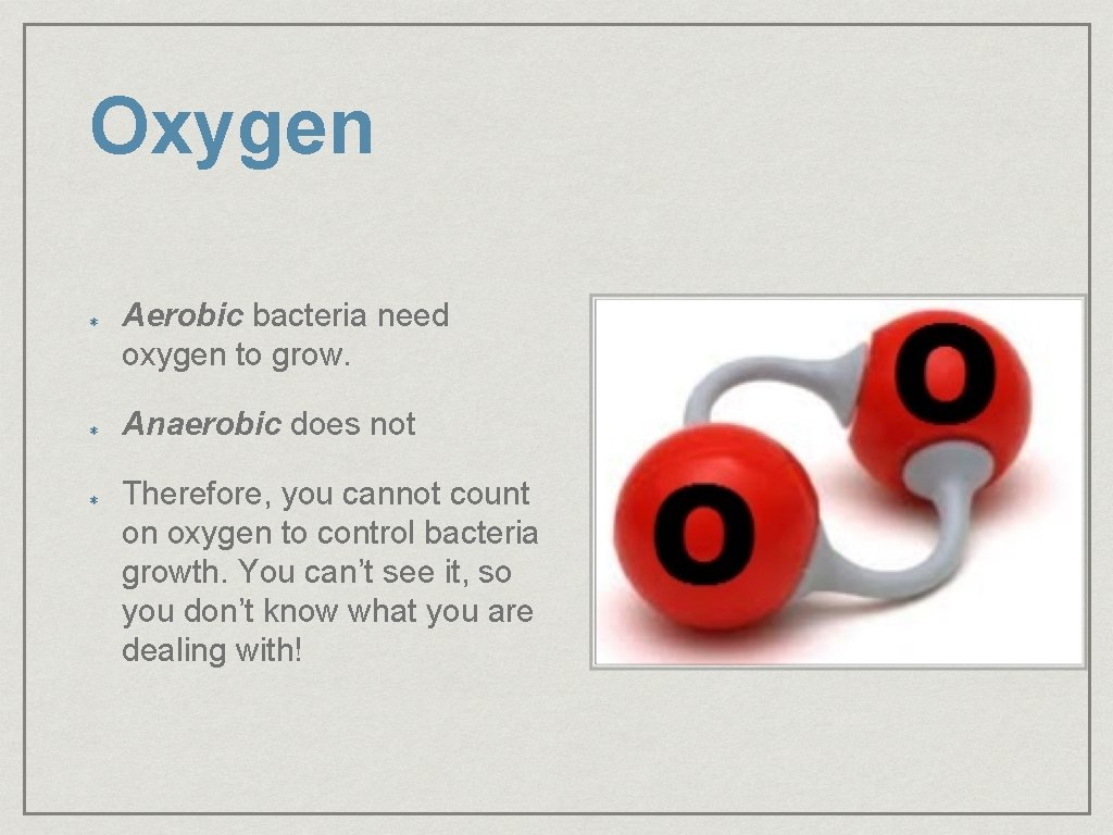 Oxygen Aerobic bacteria need oxygen to grow. Anaerobic does not Therefore, you cannot count