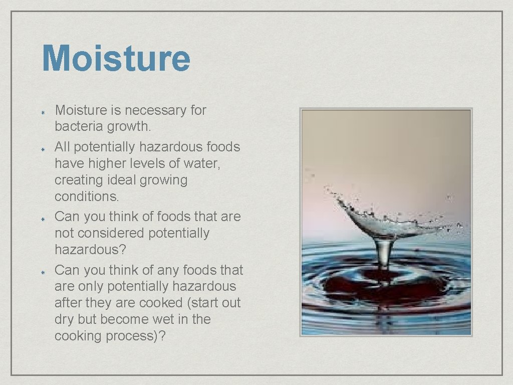 Moisture is necessary for bacteria growth. All potentially hazardous foods have higher levels of