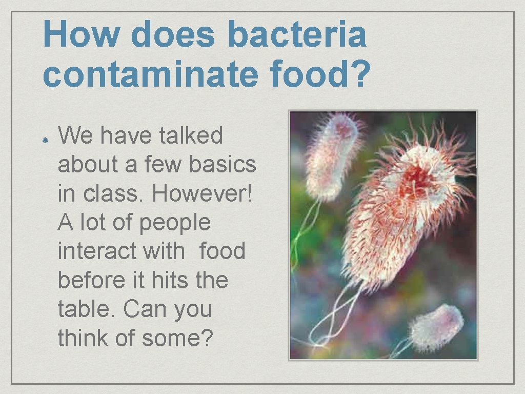 How does bacteria contaminate food? We have talked about a few basics in class.