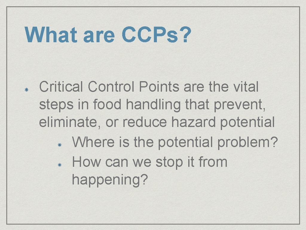 What are CCPs? Critical Control Points are the vital steps in food handling that