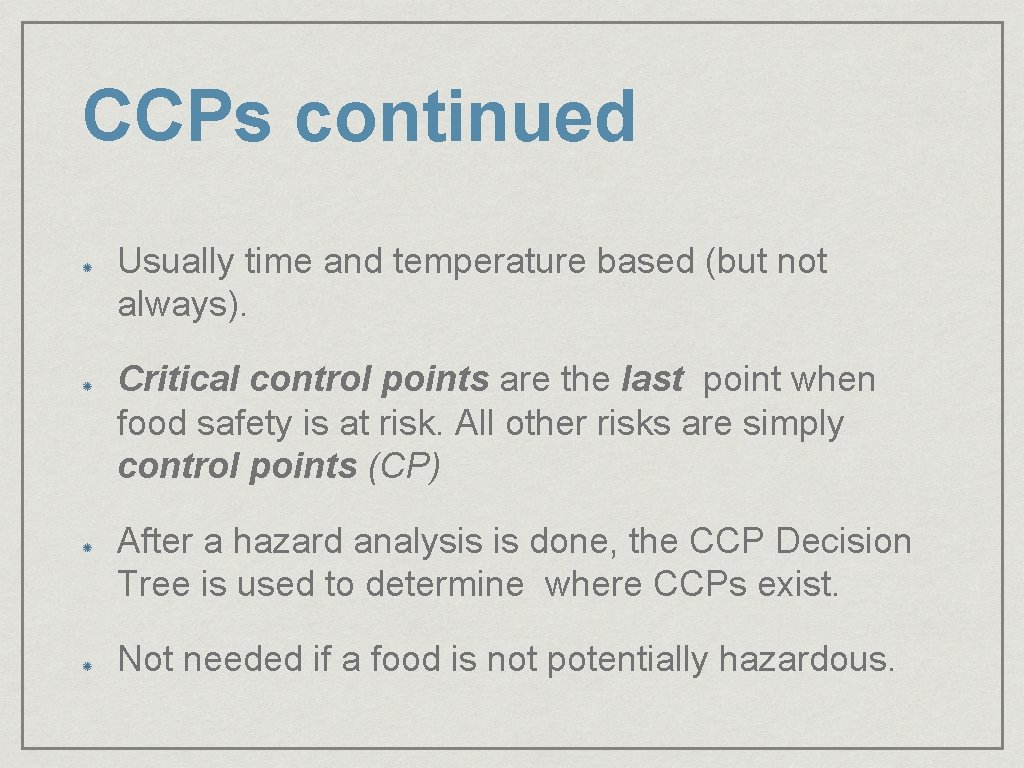 CCPs continued Usually time and temperature based (but not always). Critical control points are