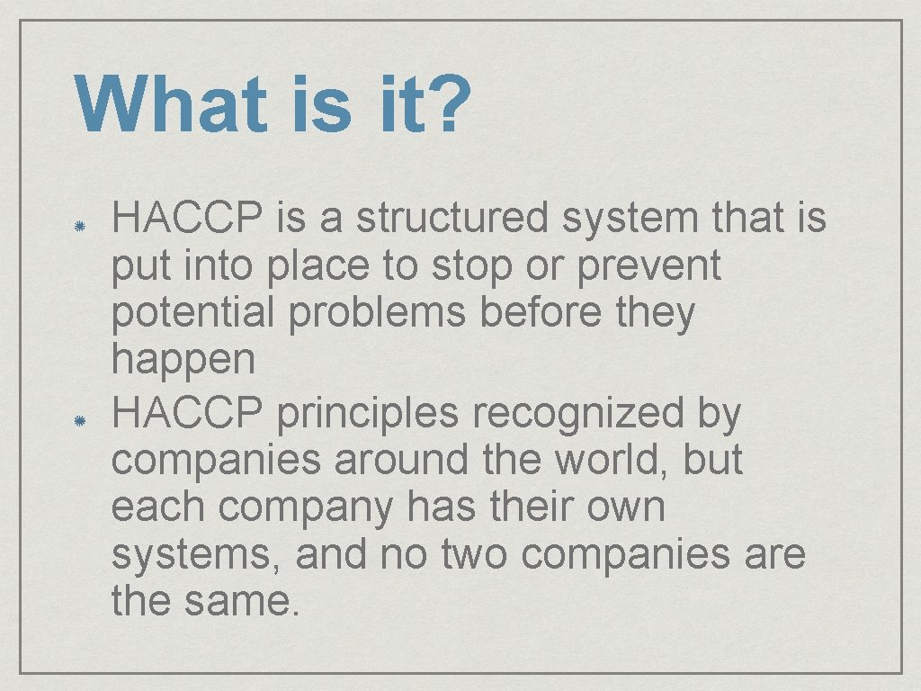 What is it? HACCP is a structured system that is put into place to