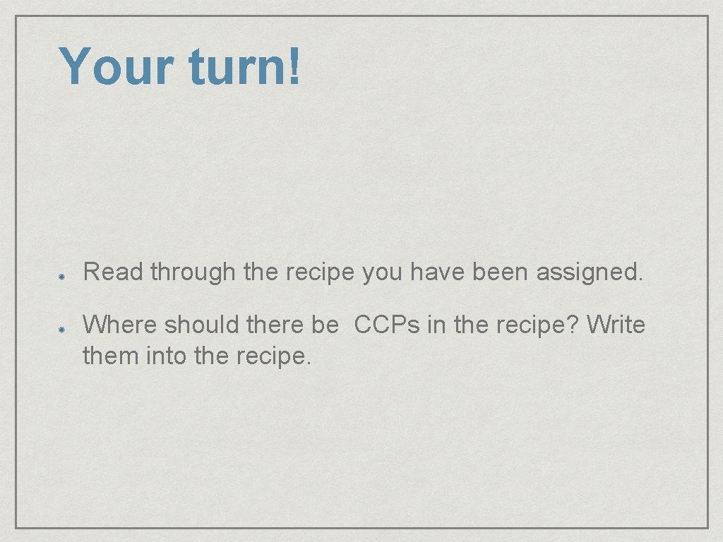 Your turn! Read through the recipe you have been assigned. Where should there be