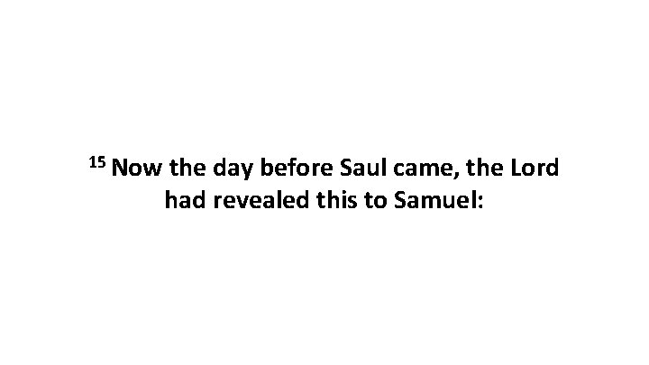 15 Now the day before Saul came, the Lord had revealed this to Samuel: