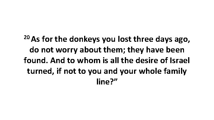 20 As for the donkeys you lost three days ago, do not worry about