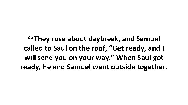 26 They rose about daybreak, and Samuel called to Saul on the roof, “Get