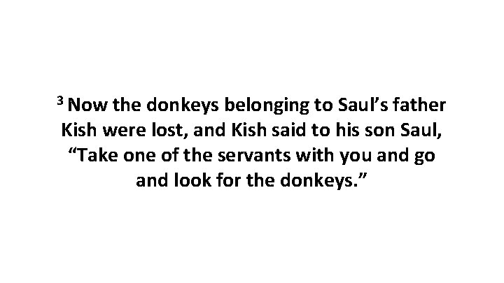 3 Now the donkeys belonging to Saul’s father Kish were lost, and Kish said