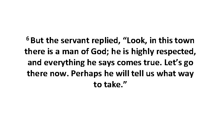 6 But the servant replied, “Look, in this town there is a man of