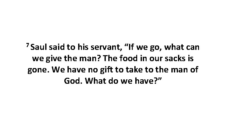 7 Saul said to his servant, “If we go, what can we give the