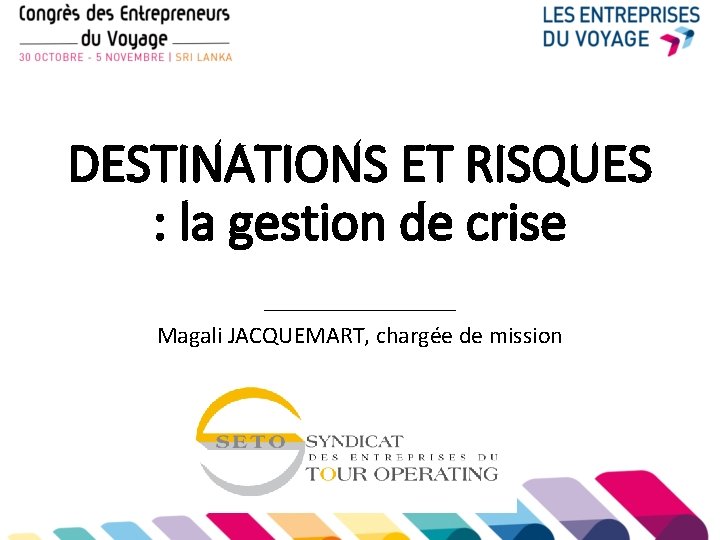 DESTINATIONS ET RISQUES : la gestion de crise ________ Magali JACQUEMART, chargée de mission