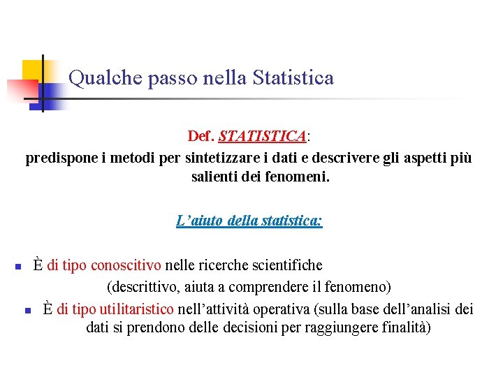 Qualche passo nella Statistica Def. STATISTICA: predispone i metodi per sintetizzare i dati e