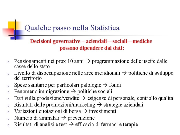 Qualche passo nella Statistica Decisioni governative – aziendali—sociali—mediche possono dipendere dai dati: o o