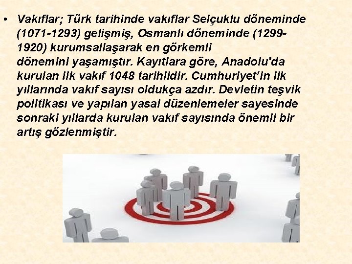  • Vakıflar; Türk tarihinde vakıflar Selçuklu döneminde (1071 -1293) gelişmiş, Osmanlı döneminde (12991920)
