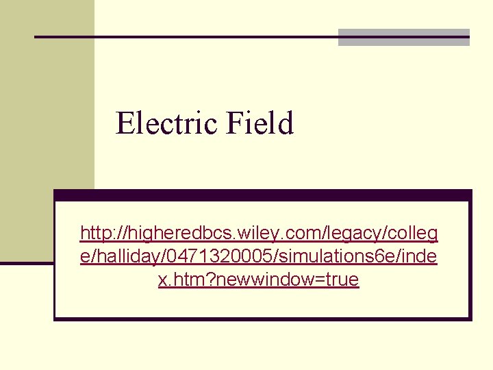 Electric Field http: //higheredbcs. wiley. com/legacy/colleg e/halliday/0471320005/simulations 6 e/inde x. htm? newwindow=true 
