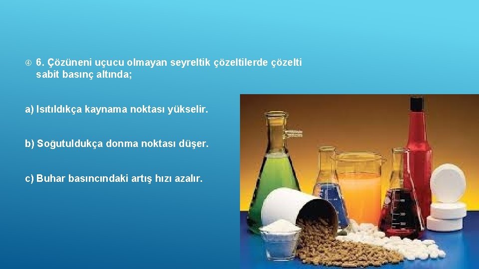  6. Çözüneni uçucu olmayan seyreltik çözeltilerde çözelti sabit basınç altında; a) Isıtıldıkça kaynama