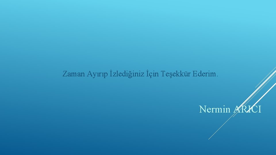 Zaman Ayırıp İzlediğiniz İçin Teşekkür Ederim. Nermin ARICI 